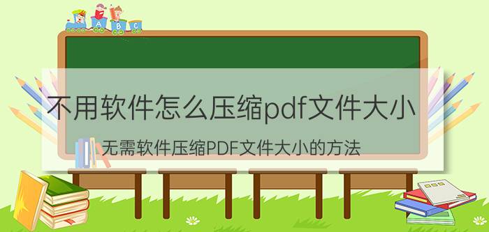 不用软件怎么压缩pdf文件大小 无需软件压缩PDF文件大小的方法